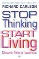 Stop Thinking And Start Living