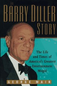 The Barry Diller Story: The Life and Times of America's Greatest Entertainment Mogul