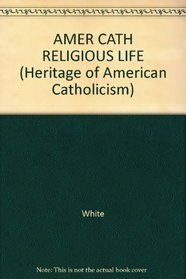 AMER CATH RELIGIOUS LIFE (Heritage of American Catholicism)