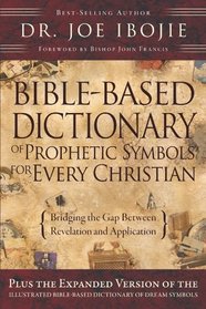 Bible Based Dictionary of Prophetic Symbols for Every Christian: Bridging the Gap Between Revelation and Application