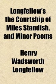Longfellow's the Courtship of Miles Standish, and Minor Poems