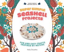 Super Simple Seashell Projects:: Fun and Easy Crafts Inspired by Nature (Super Simple Nature Crafts)