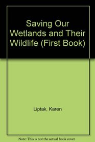 Saving Our Wetlands and Their Wildlife (First Book)