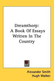 Dreamthorp: A Book Of Essays Written In The Country