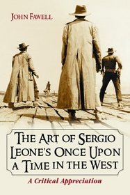 The Art Of Sergio Leone's Once Upon A Time In The West: A Critical Appreciation