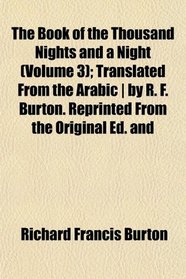 The Book of the Thousand Nights and a Night (Volume 3); Translated From the Arabic | by R. F. Burton. Reprinted From the Original Ed. and