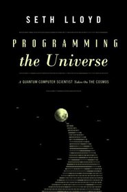 Programming the Universe : A Quantum Computer Scientist Takes On the Cosmos
