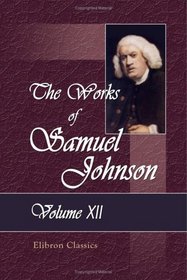 The Works of Samuel Johnson: With an Essay on His Life and Genius, by Arthur Murphy. Volume 12