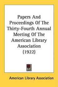 Papers And Proceedings Of The Thirty-Fourth Annual Meeting Of The American Library Association (1922)