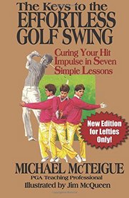 The Keys to the Effortless Golf Swing - New Edition for LEFTIES Only!: Curing Your Hit Impulse in Seven Simple Lessons (Golf Instruction for Beginner and Intermediate Golfers Book) (Volume 3)