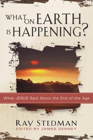 What On Earth Is Happening?: What Jesus Said About The End Of The Age