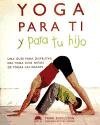 Yoga Para Ti Y Para Tu Hijo/ Yoga for Your and Your Child: Una Guia Para Disfrutar Del Yoga Con Ninos De Todas Las Edades/ a Guide to Enjoy Yoga With Kids of All Ages (Spanish Edition)