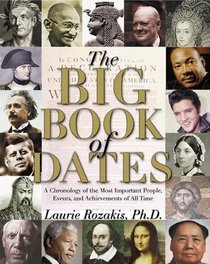 The Big Book of Dates: A Chronology of the Most Important People, Events, and Achievements of All Time