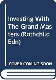 Investing With The Grand Masters (Rothchild Edn): Investing With Grand Mstrs (Rthcld)