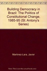 Building Democracy in Brazil: The Politics of Constitutional Change, 1985-95 (St. Antony's Series)
