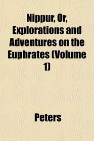 Nippur, Or, Explorations and Adventures on the Euphrates (Volume 1)