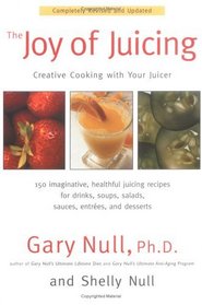 The Joy of Juicing: Creative Cooking With Your Juicer; Completely Revised and Updated