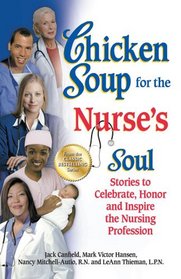Chicken Soup for the Nurse's Soul: Stories to Celebrate, Honor and Inspire the Nursing Profession (Chicken Soup for the Soul (Quality Paper))