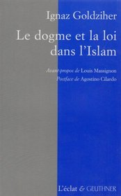 Le Dogme et la Loi dans l'Islam : Histoire du dveloppement dogmatique et juridique de la religion musulmane