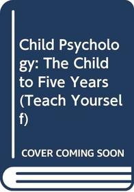 Child Psychology: The Child to Five Years (Teach Yourself)