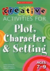 Creative Activities for Plot, Character and Setting, Ages 7-9 (Creative Activities for Plot, Character & Setting)