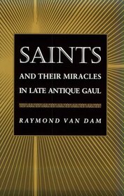 Saints and Their Miracles in Late Antique Gaul