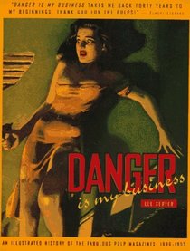 Danger Is My Business: An Illustrated History of the Fabulous Pulp Magazines/1896-1953