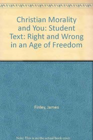 Christian Morality and You: Student Text: Right and Wrong in an Age of Freedom