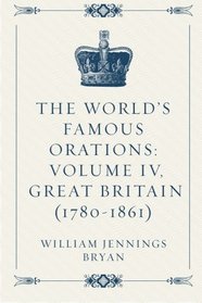 The World's Famous Orations: Volume IV, Great Britain (1780-1861)