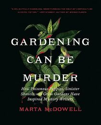 Gardening Can Be Murder: How Poisonous Poppies, Sinister Shovels, and Grim Gardens Have Inspired Mystery Writers
