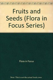Seeds and Fruits (Flora in Focus Series)