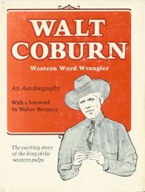 Walt Coburn: Western Word Wrangler, An Autobiography