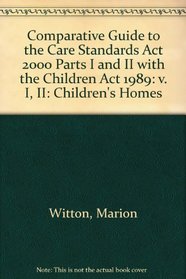 Comparative Guide to the Care Standards Act 2000 Parts I and II with the Children Act 1989: v. I, II: Children's Homes
