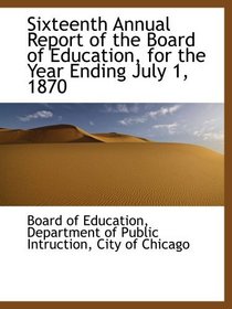 Sixteenth Annual Report of the Board of Education, for the Year Ending July 1, 1870