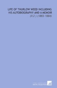 Life of Thurlow Weed Including His Autobiography and a Memoir: (V.2 ) (1883-1884)
