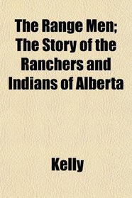 The Range Men; The Story of the Ranchers and Indians of Alberta