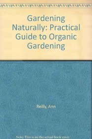 Gardening Naturally: Practical Guide to Organic Gardening