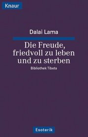 Die Freude friedvoll zu leben und zu sterben. Zentrale tibetisch-buddhistische Lehren.