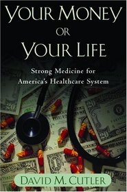 Your Money Or Your Life: Strong Medicine For America's Health Care System