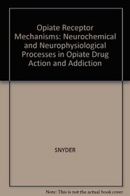 Opiate Receptor Mechanisms: Neurochemical and Neurophysiological Processes in Opiate Drug Action and Addiction