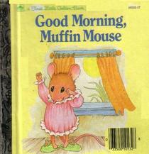Good morning, Muffin Mouse (A First little golden book)