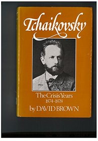 Tchaikovsky: The Crisis Years, 1874-78 v. 2: A Biographical and Critical Study