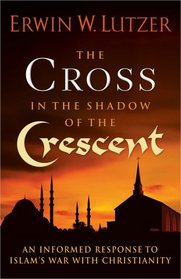 The Cross in the Shadow of the Crescent: An Informed Response to Islam's War with Christianity