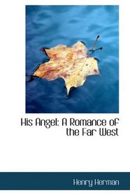 His Angel: A Romance of the Far West