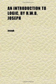 An Introduction to Logic, by H.w.b. Joseph