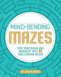 Mind-bending Mazes: Test Your Brain and Ingenuity With 80 Challenging Mazes