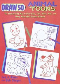 Draw 50 Animal 'Toons : The Step-by-Step Way to Draw Dogs, Cats, Birds, Fish, and Many, Many More Cartoon Animals