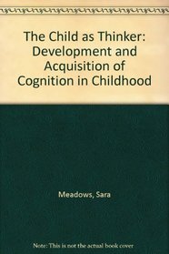The Child as Thinker: Development and Acquisition of Cognition in Childhood
