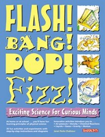 Flash! Bang! Pop! Fizz!: Exciting Science for Curious Minds