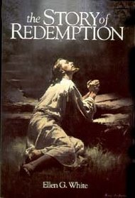 The story of redemption: A concise presentation of the conflict of the ages drawn from the earlier writings of Ellen G. White